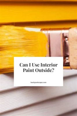 Can I Use Indoor Paint Outside? Exploring the Boundaries of Paint Application